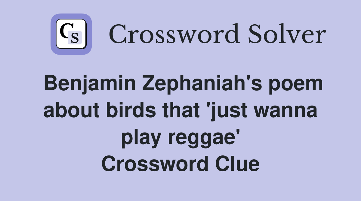 Benjamin Zephaniah's poem about birds that 'just wanna play reggae' Crossword Clue
