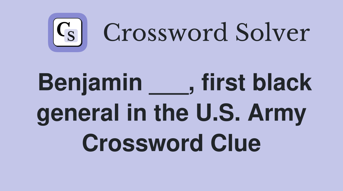 Benjamin ___, first black general in the U.S. Army Crossword Clue
