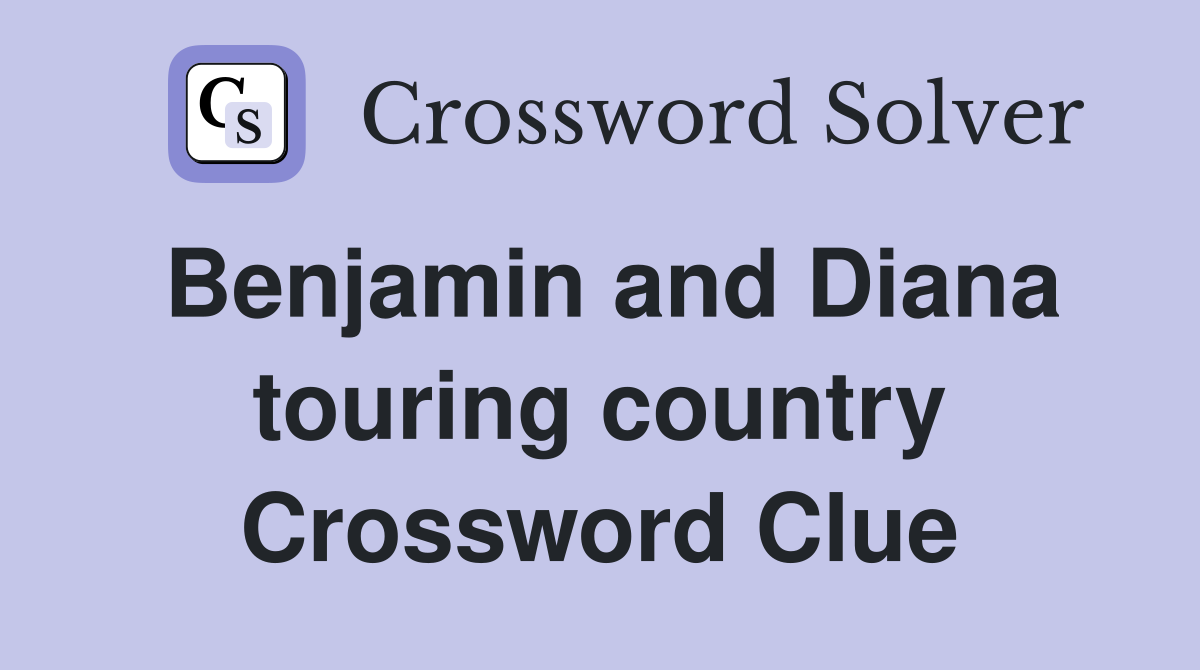 Benjamin and Diana touring country Crossword Clue