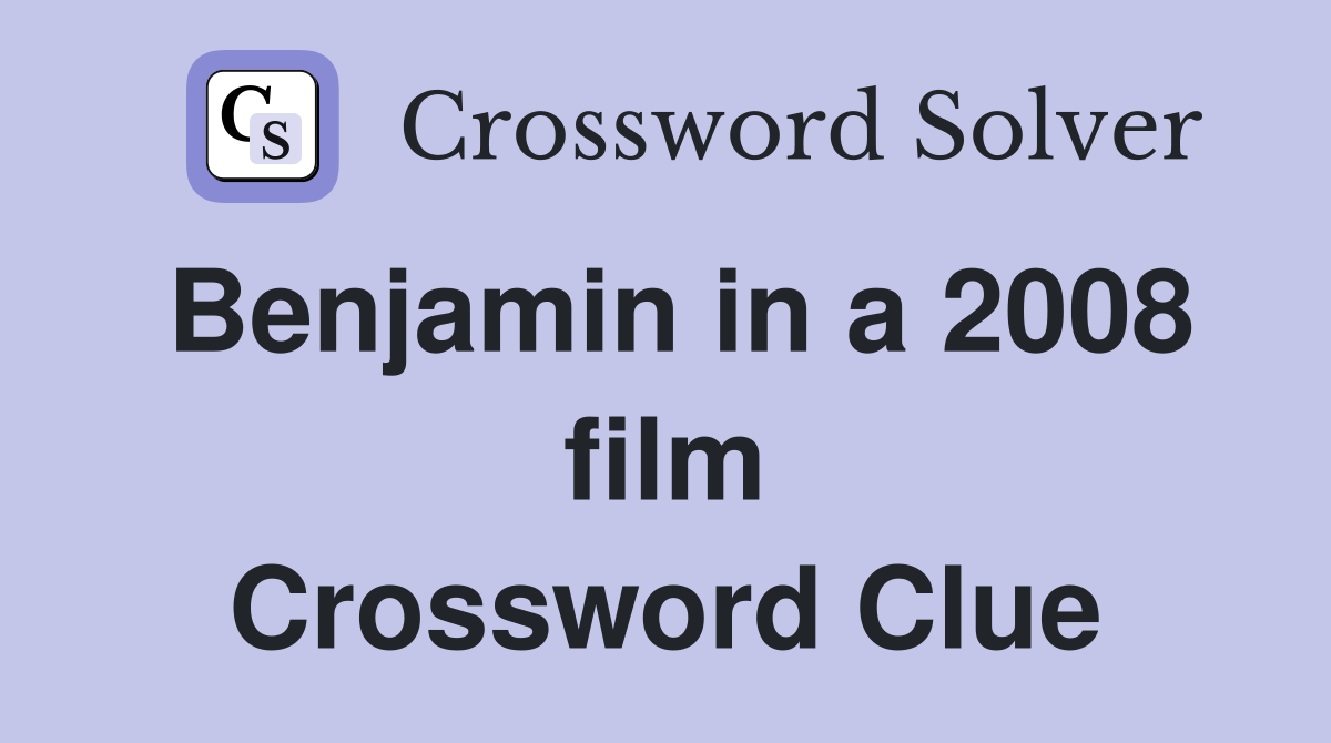 Benjamin in a 2008 film Crossword Clue