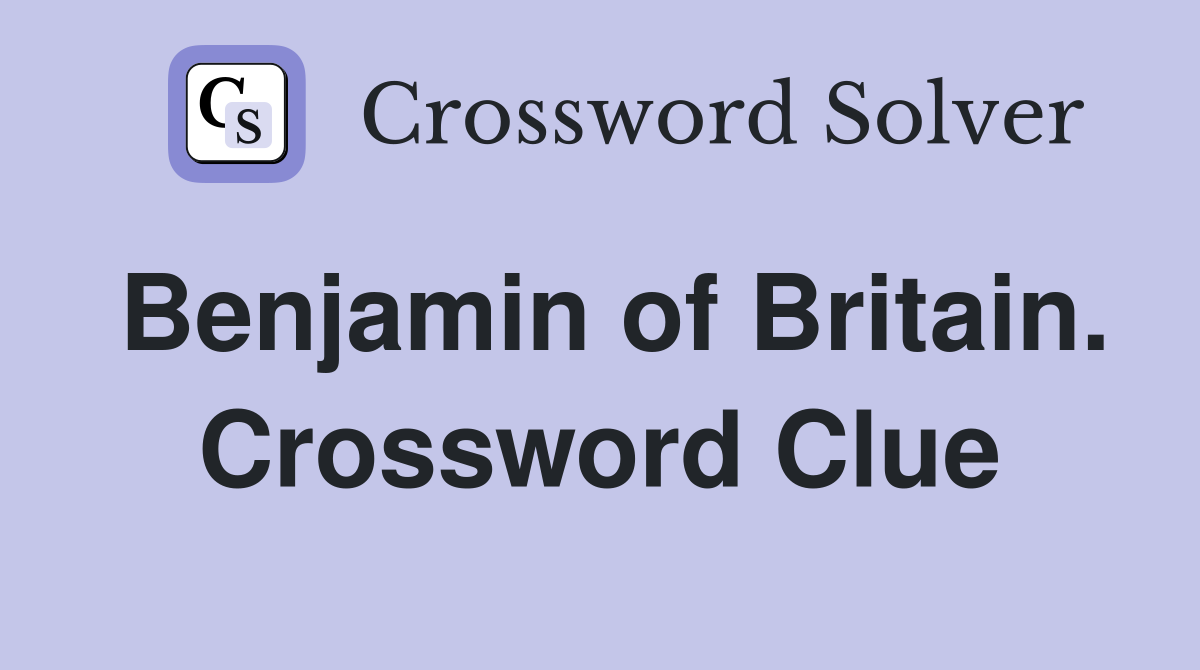 Benjamin of Britain. Crossword Clue