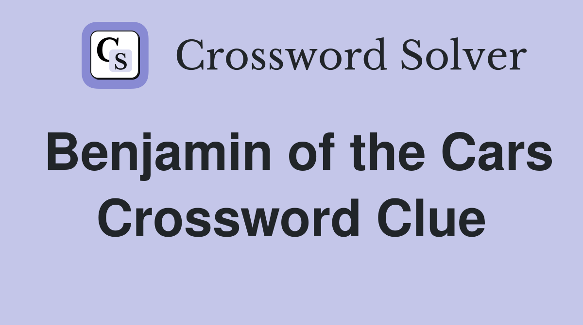 Benjamin of the Cars Crossword Clue