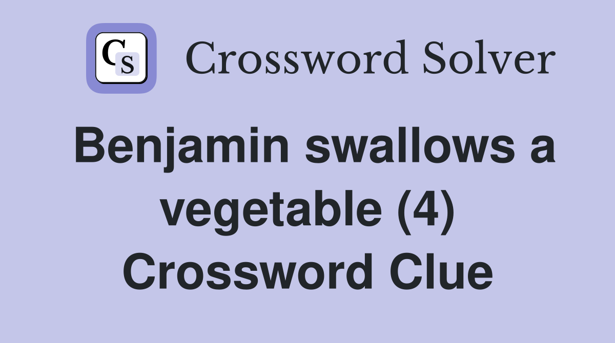 Benjamin swallows a vegetable (4) Crossword Clue