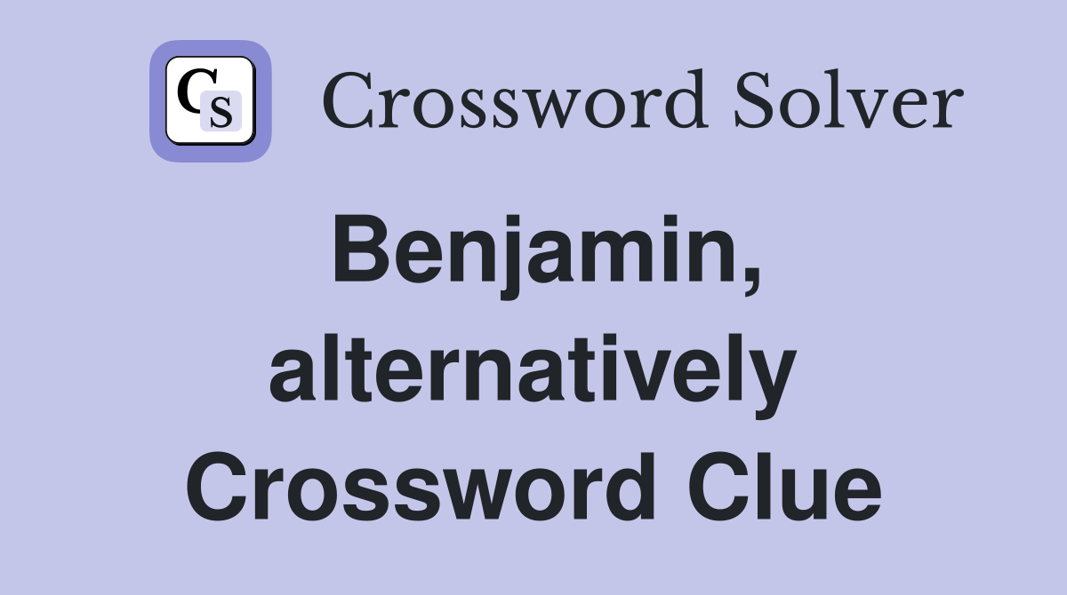 Benjamin, alternatively Crossword Clue