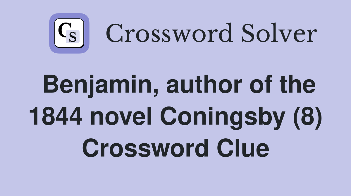 Benjamin, author of the 1844 novel Coningsby (8) Crossword Clue