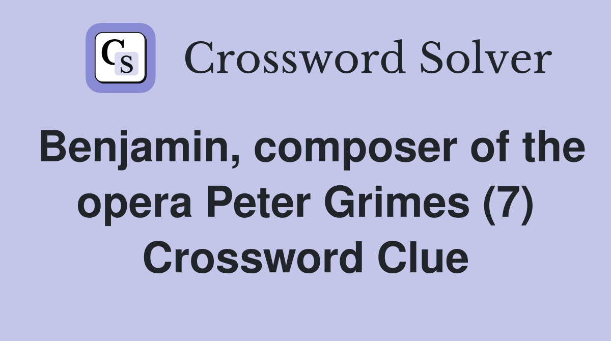 Benjamin, composer of the opera Peter Grimes (7) Crossword Clue