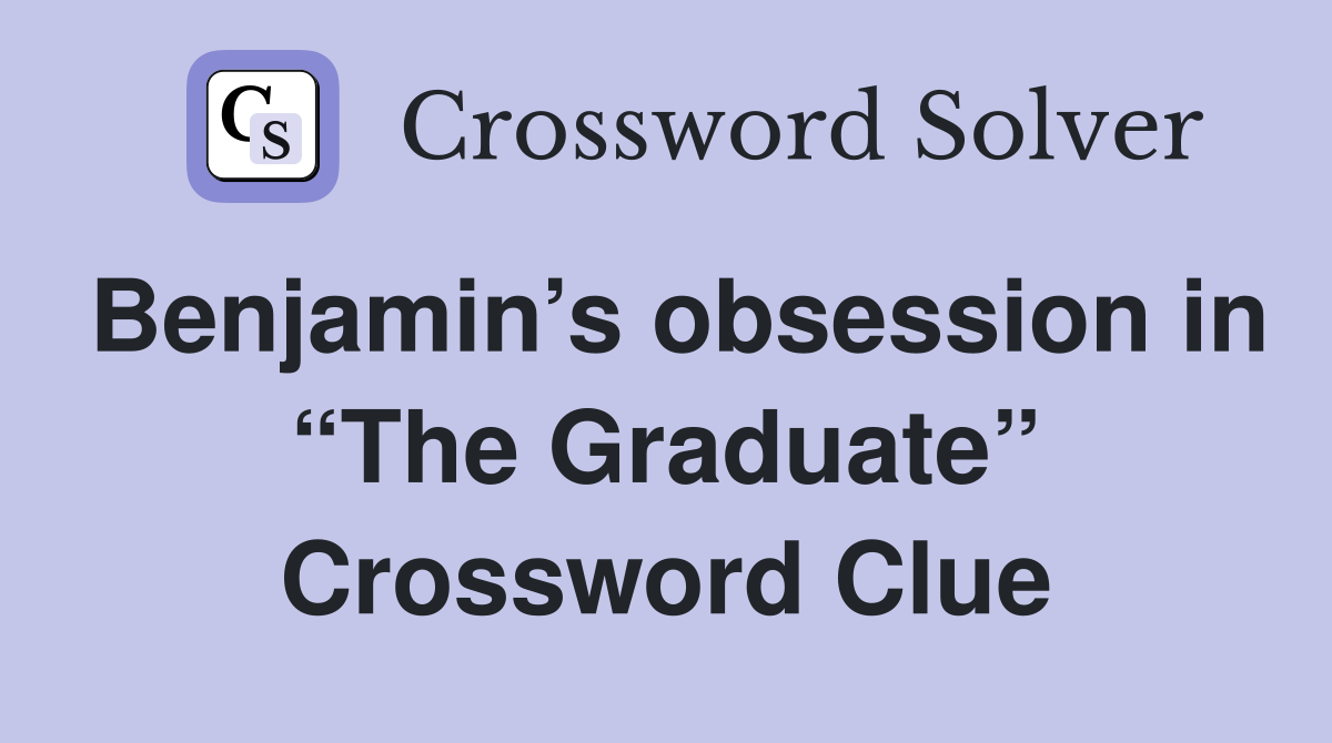 Benjamin’s obsession in “The Graduate” Crossword Clue