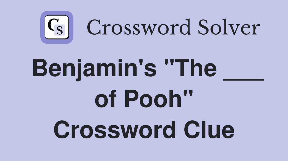 Benjamin's "The ___ of Pooh" Crossword Clue