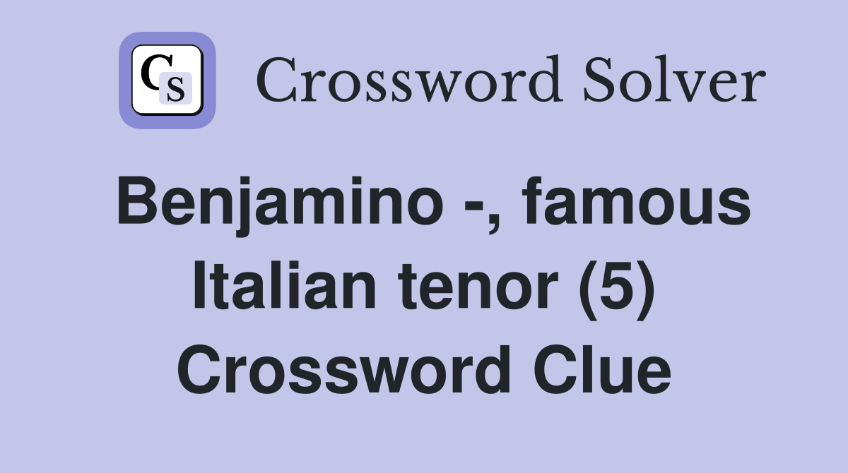 Benjamino -, famous Italian tenor (5) Crossword Clue