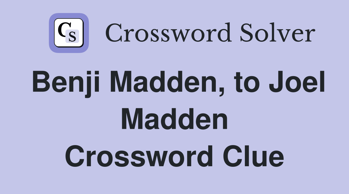 Benji Madden, to Joel Madden Crossword Clue