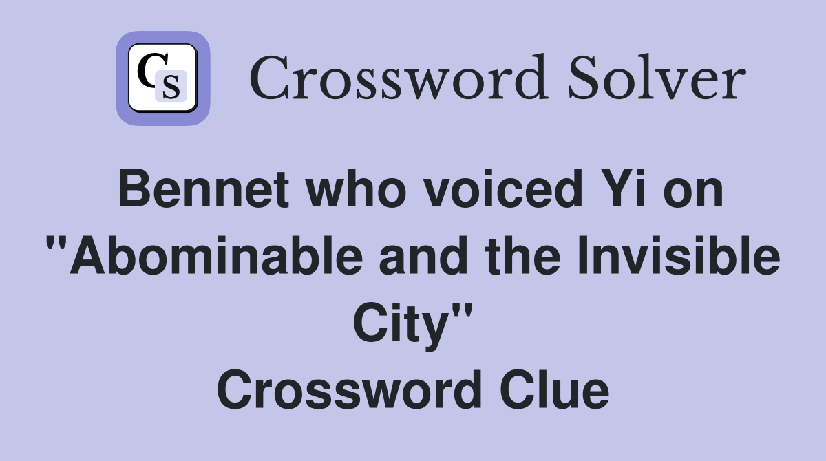 Bennet who voiced Yi on "Abominable and the Invisible City" Crossword Clue