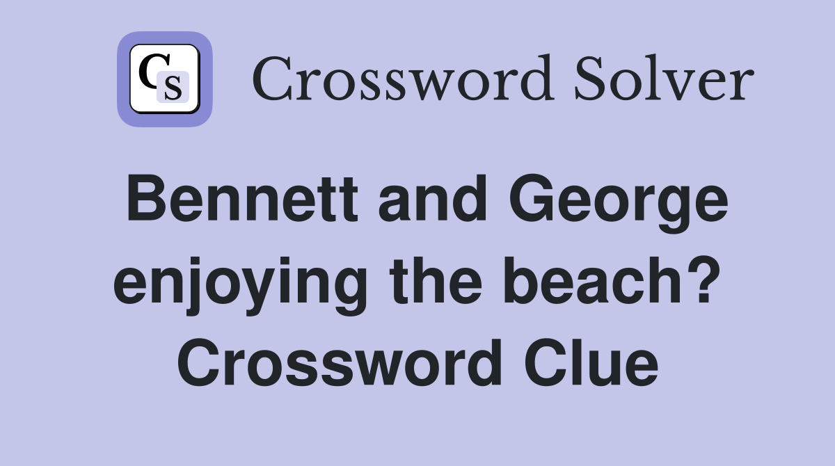 Bennett and George enjoying the beach? Crossword Clue