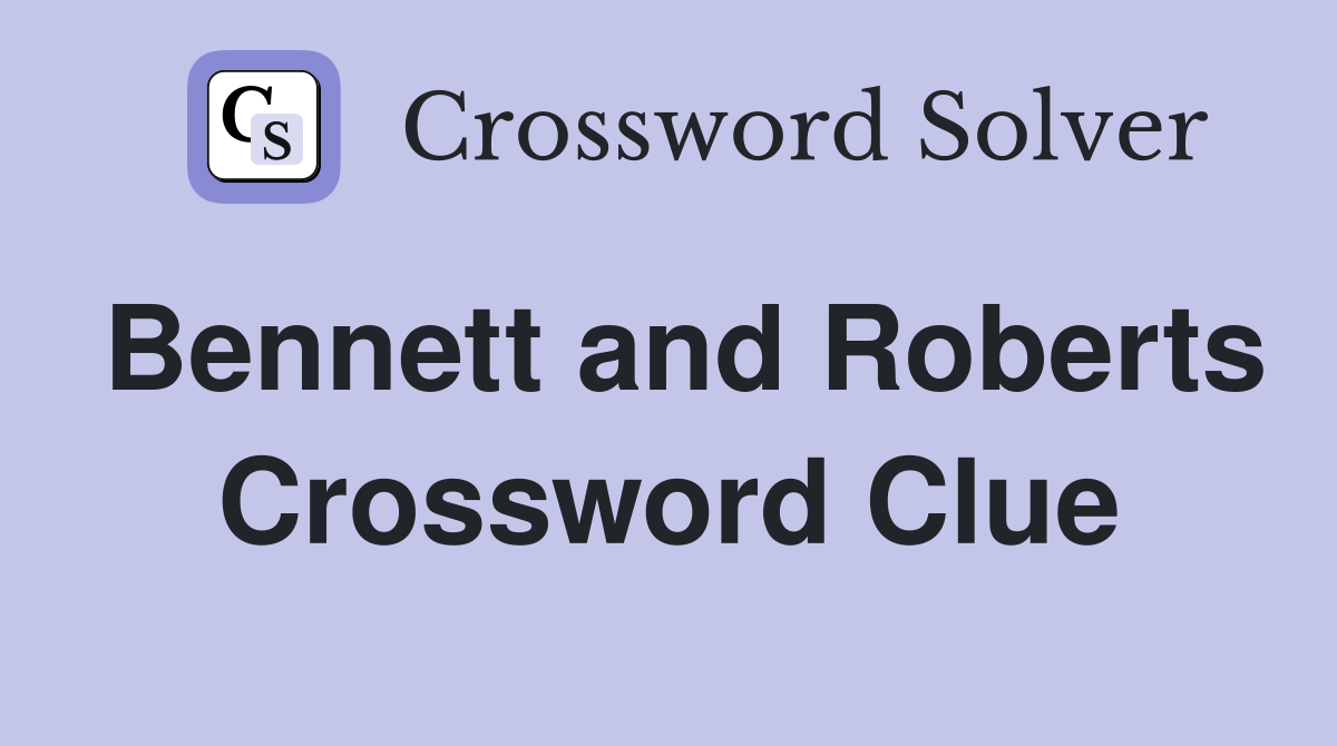 Bennett and Roberts Crossword Clue