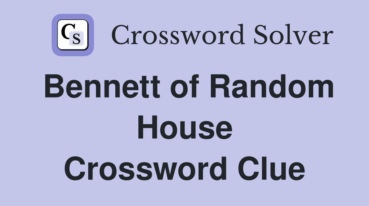 Bennett of Random House Crossword Clue