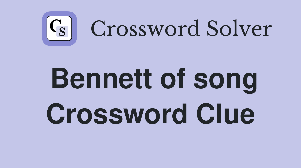 Bennett of song Crossword Clue
