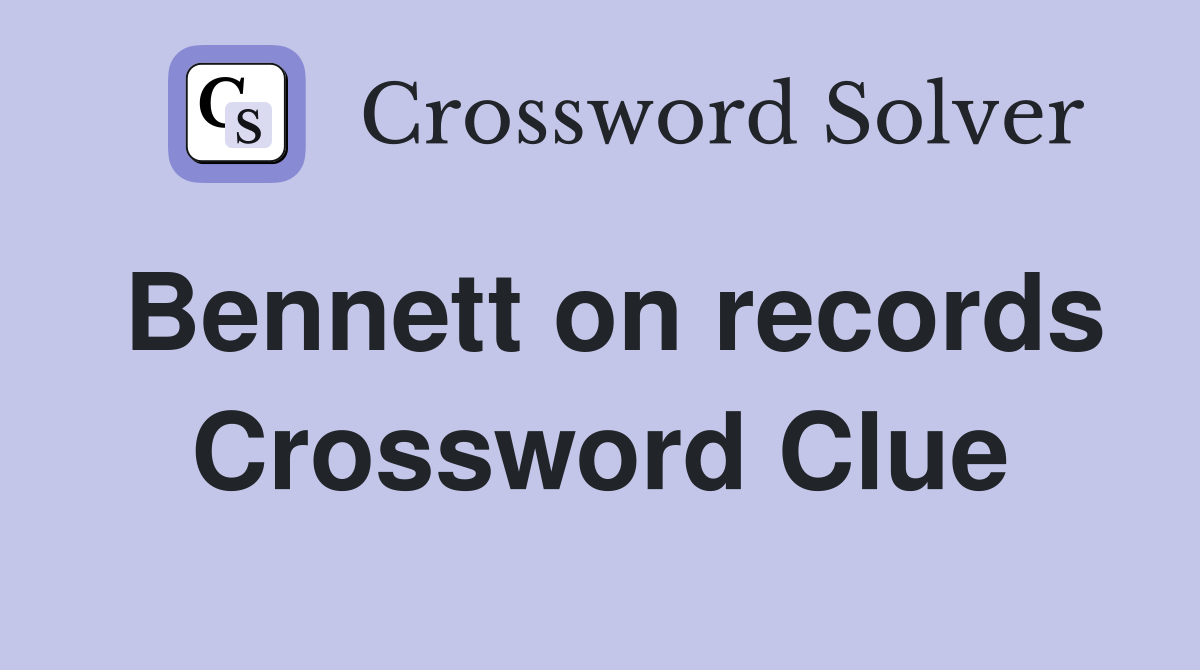 Bennett on records Crossword Clue