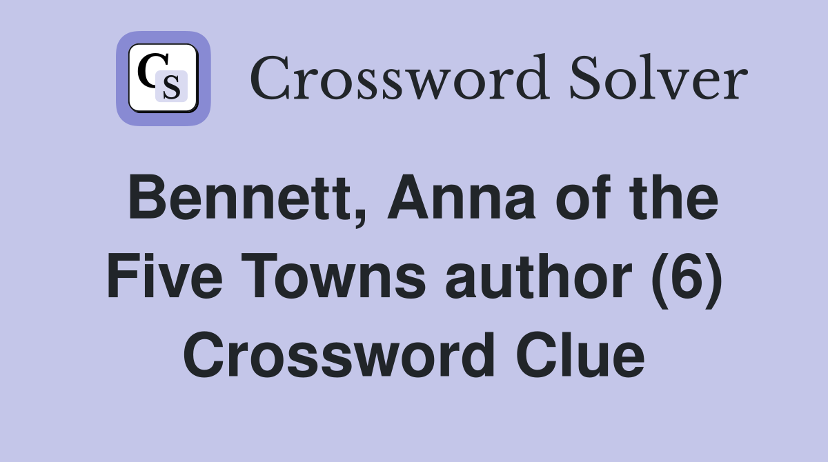 Bennett, Anna of the Five Towns author (6) Crossword Clue