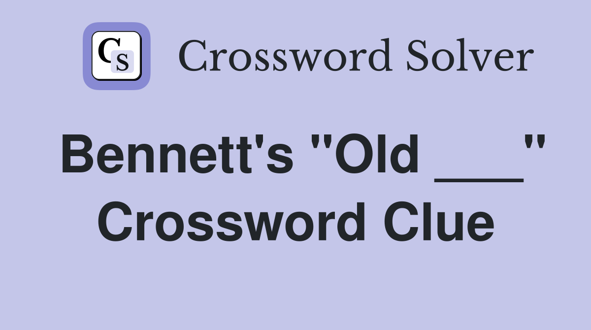 Bennett's "Old ___" Crossword Clue