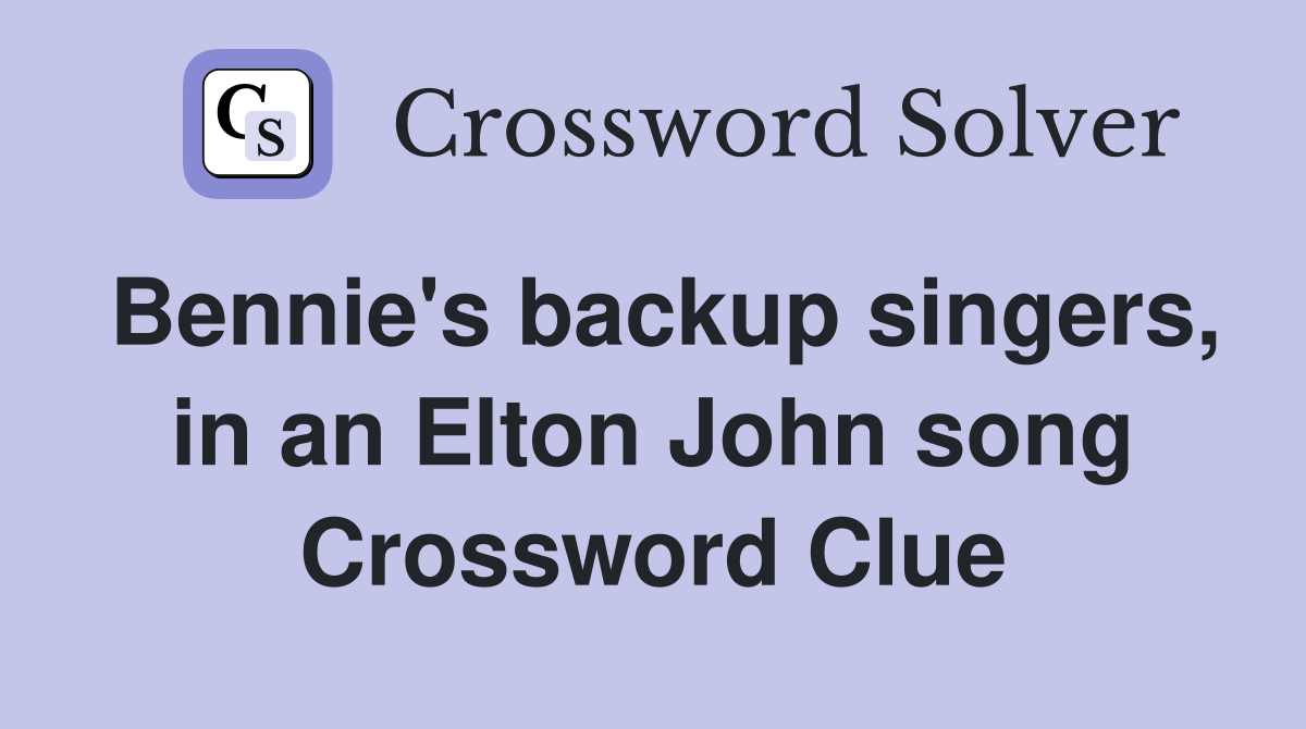 Bennie's backup singers, in an Elton John song Crossword Clue