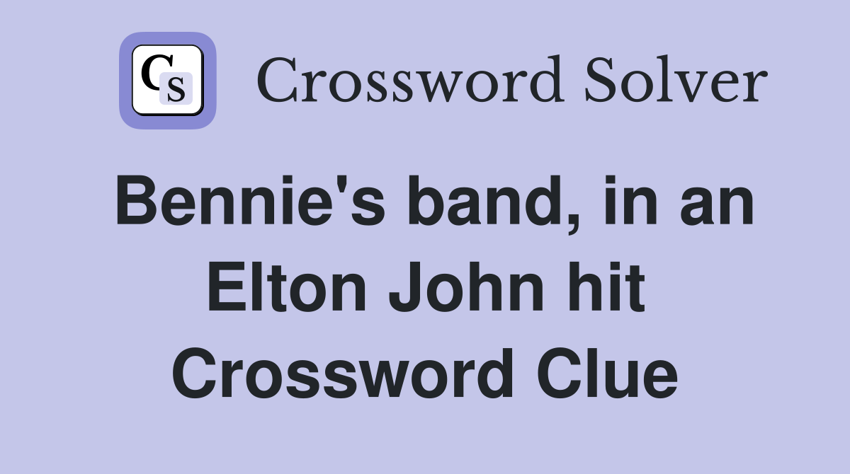 Bennie's band, in an Elton John hit Crossword Clue