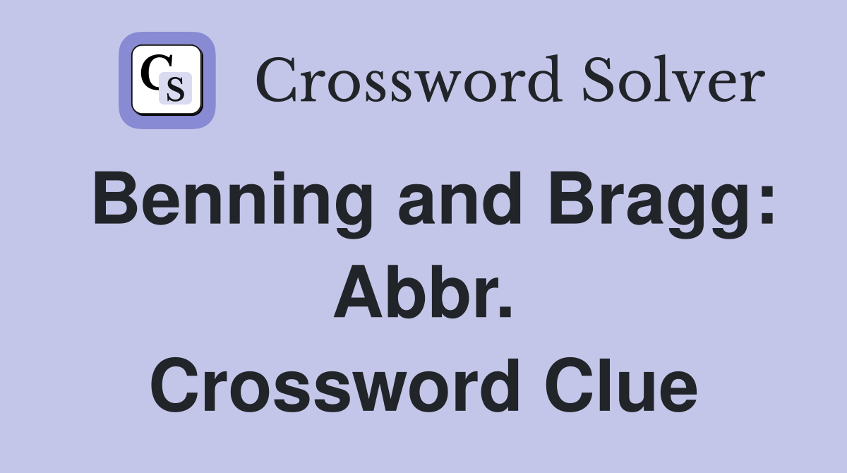 Benning and Bragg: Abbr. Crossword Clue