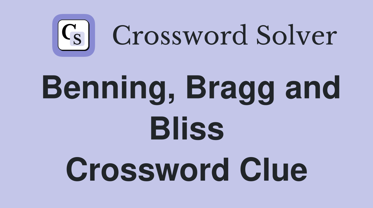 Benning, Bragg and Bliss Crossword Clue