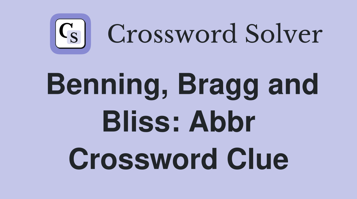 Benning, Bragg and Bliss: Abbr Crossword Clue