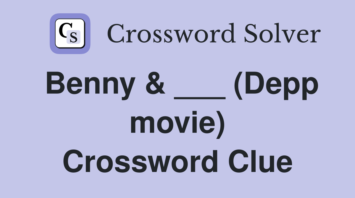 Benny & ___ (Depp movie) Crossword Clue