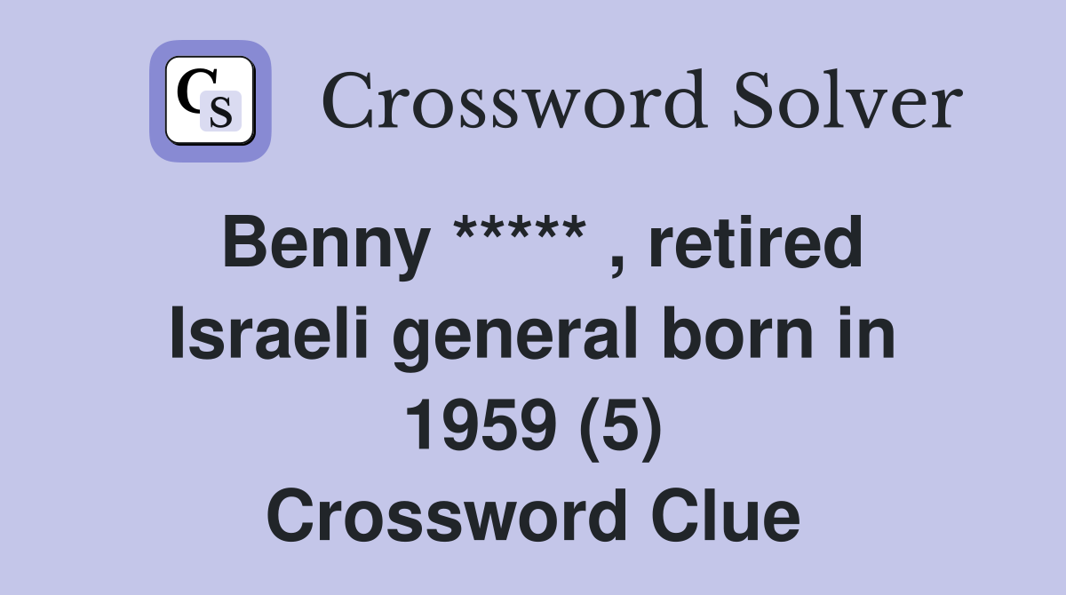 Benny ***** , retired Israeli general born in 1959 (5) Crossword Clue