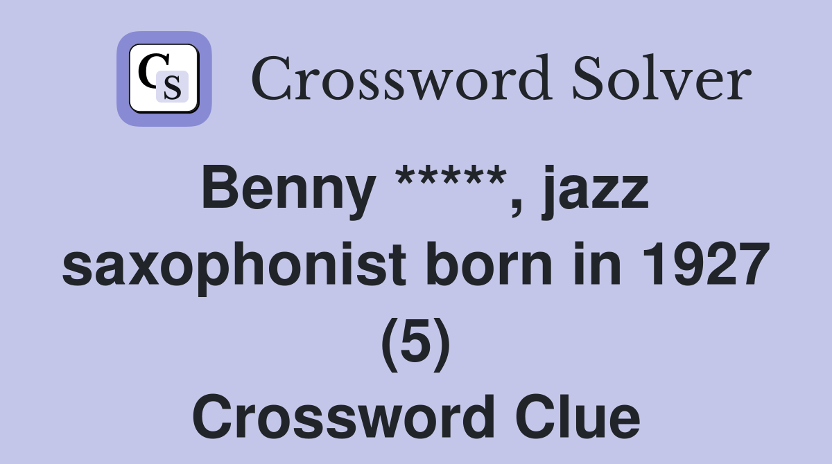 Benny *****, jazz saxophonist born in 1927 (5) Crossword Clue