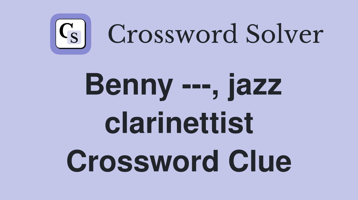 Benny ---, jazz clarinettist Crossword Clue