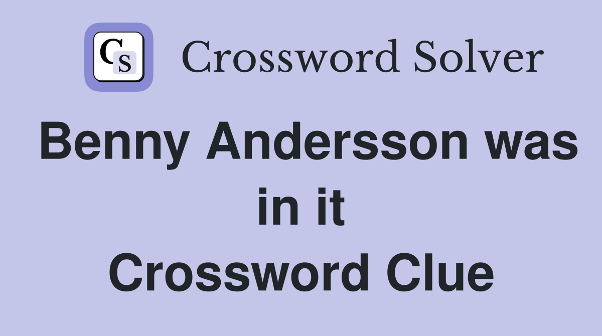Benny Andersson was in it Crossword Clue