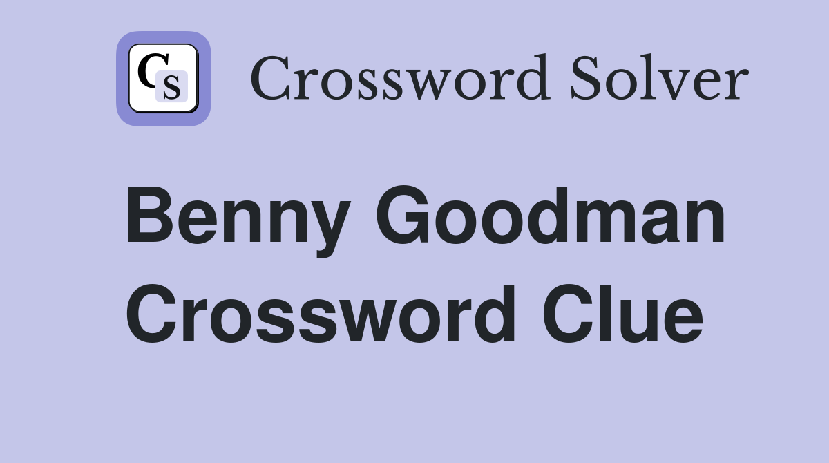Benny Goodman Crossword Clue