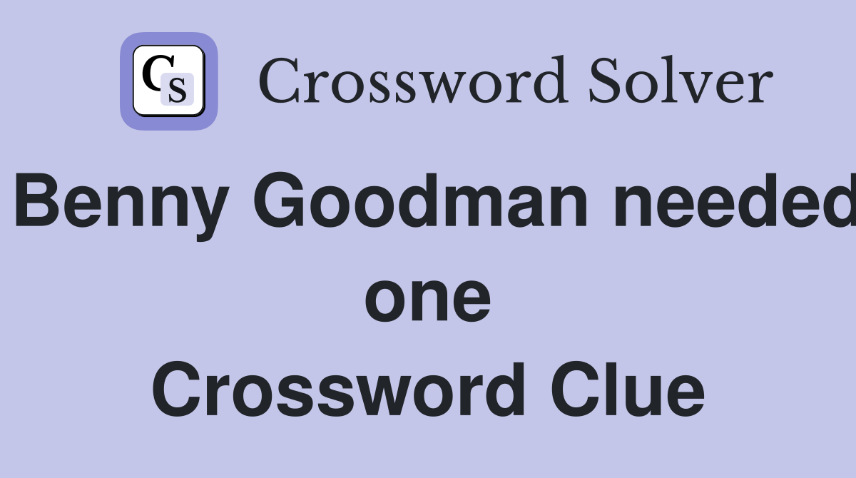 Benny Goodman needed one Crossword Clue