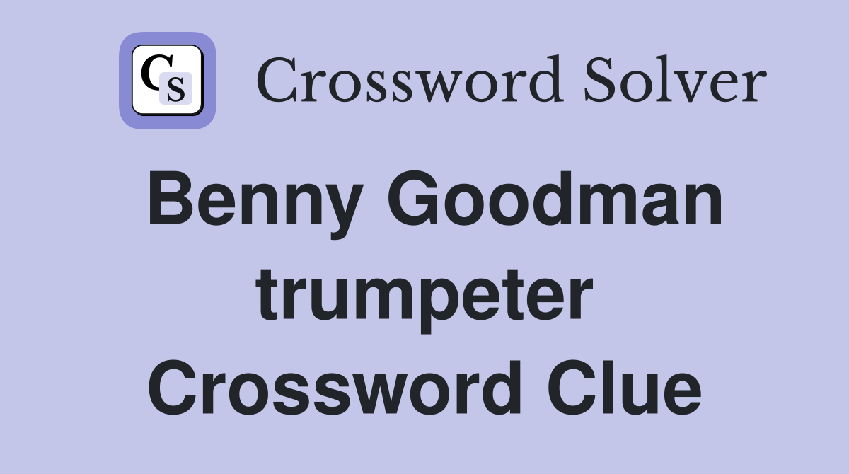 Benny Goodman trumpeter Crossword Clue