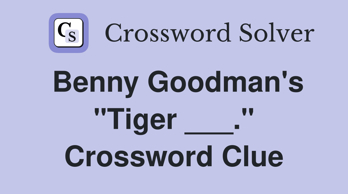Benny Goodman's "Tiger ___." Crossword Clue