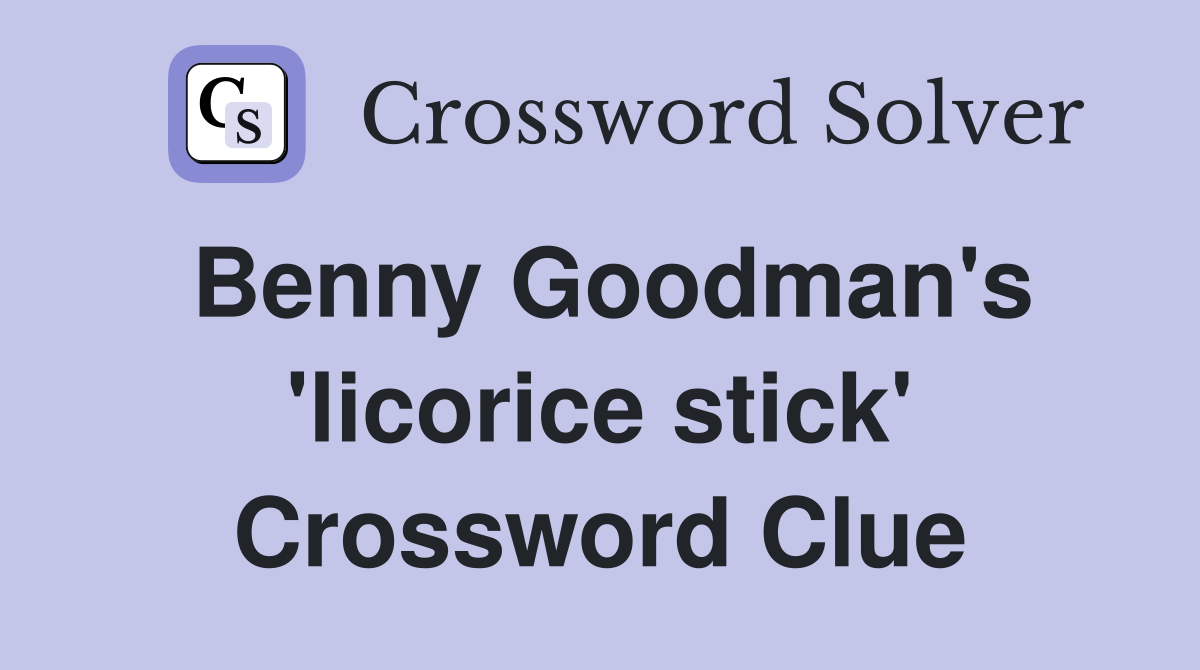 Benny Goodman's 'licorice stick' Crossword Clue