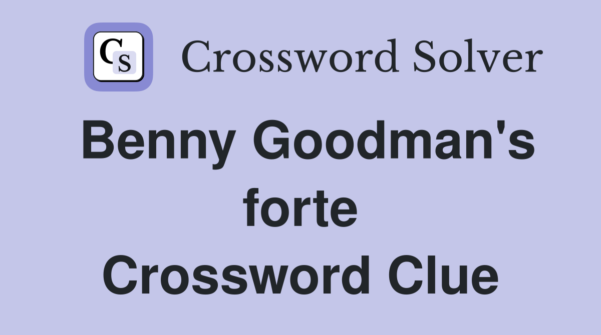 Benny Goodman's forte Crossword Clue