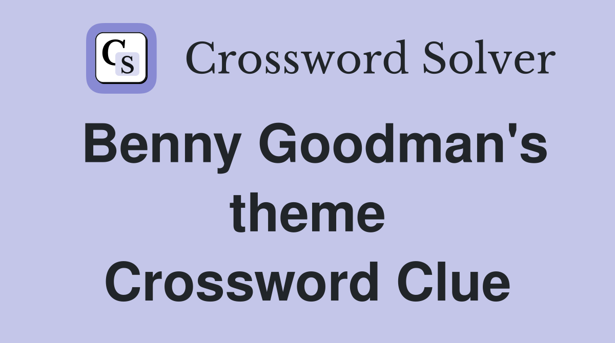 Benny Goodman's theme Crossword Clue