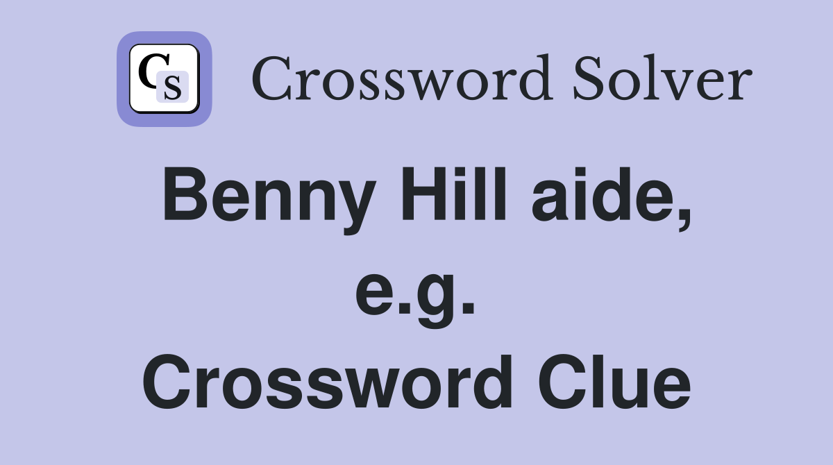 Benny Hill aide, e.g. Crossword Clue
