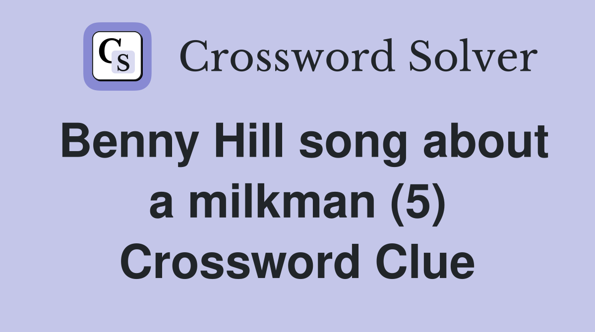 Benny Hill song about a milkman (5) Crossword Clue