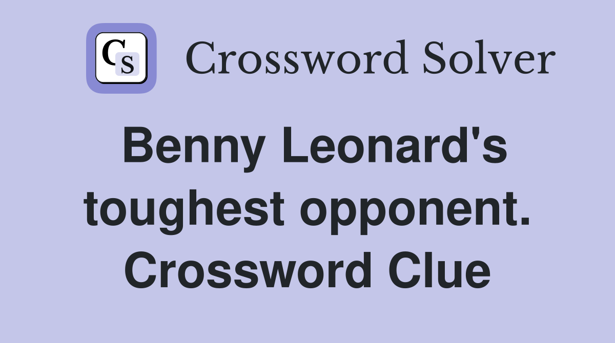 Benny Leonard's toughest opponent. Crossword Clue