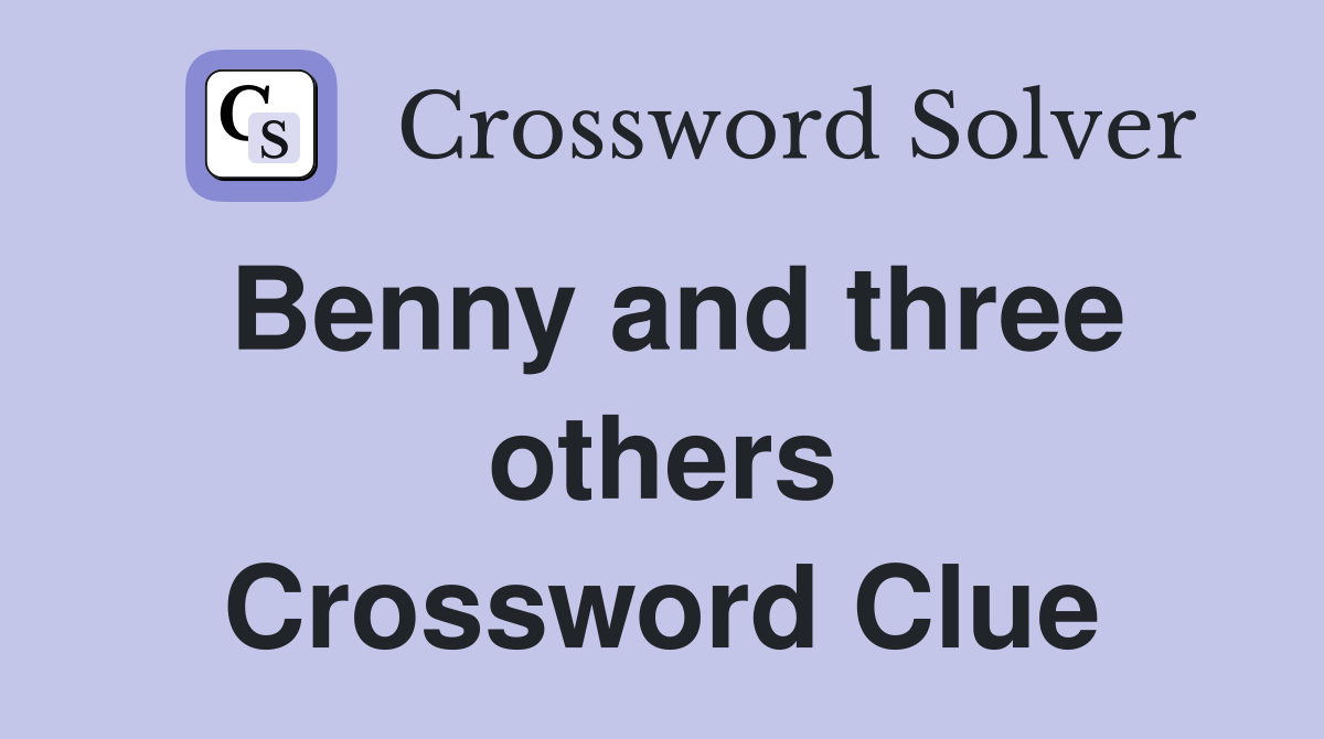 Benny and three others Crossword Clue