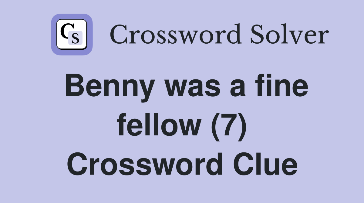 Benny was a fine fellow (7) Crossword Clue