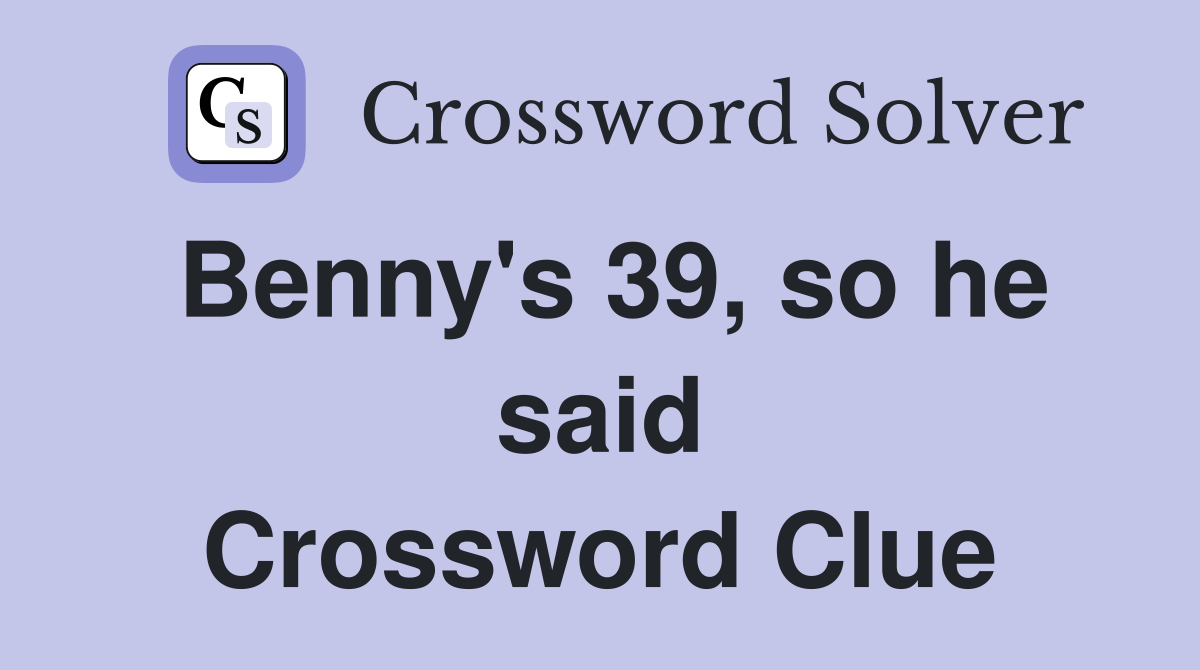 Benny's 39, so he said Crossword Clue