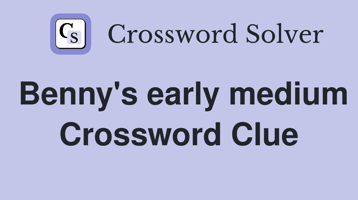 Benny's early medium Crossword Clue