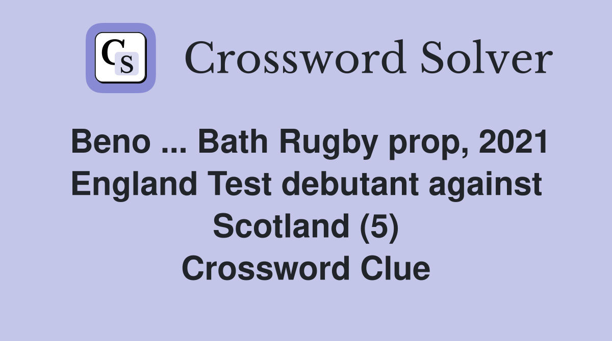 Beno ... Bath Rugby prop, 2021 England Test debutant against Scotland (5) Crossword Clue