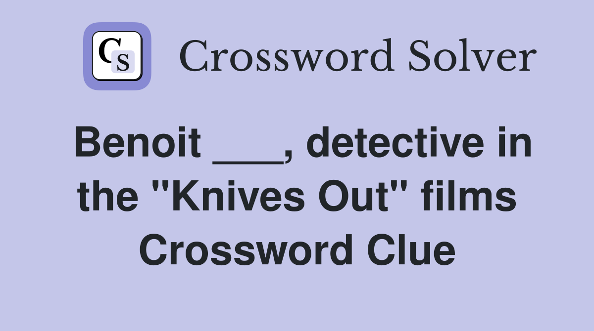 Benoit ___, detective in the "Knives Out" films Crossword Clue