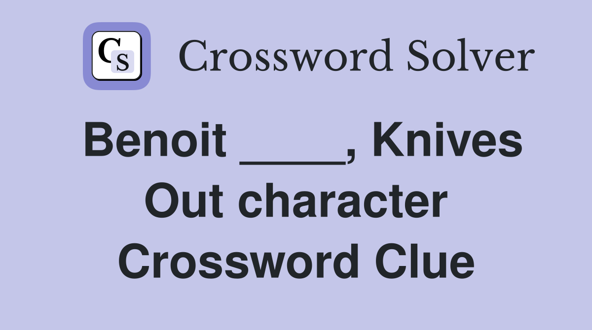 Benoit ____, Knives Out character Crossword Clue