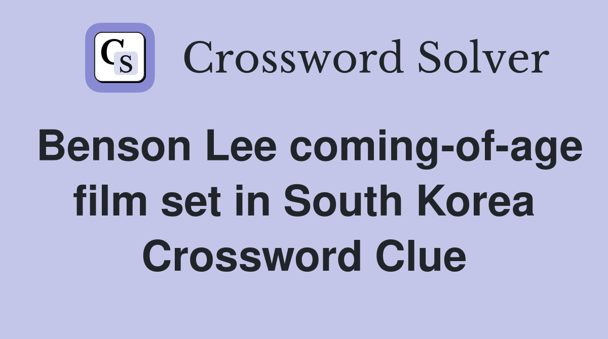 Benson Lee coming-of-age film set in South Korea Crossword Clue